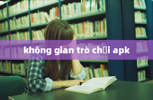 không gian trò chơi apk