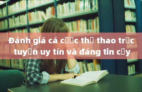 Đánh giá cá cược thể thao trực tuyến uy tín và đáng tin cậy