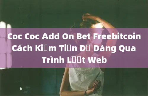 Coc Coc Add On Bet Freebitcoin Cách Kiếm Tiền Dễ Dàng Qua Trình Lướt Web