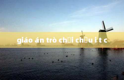 giáo án trò chơi chữu i t c