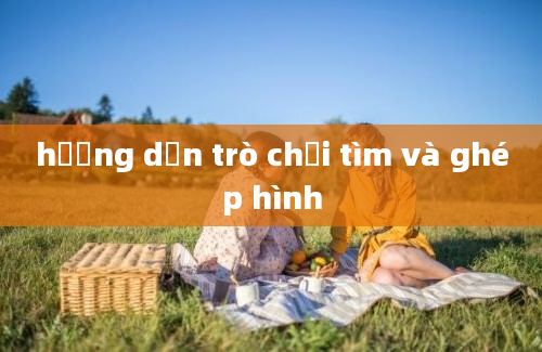 hướng dẫn trò chơi tìm và ghép hình