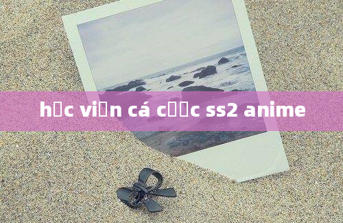 học viện cá cược ss2 anime