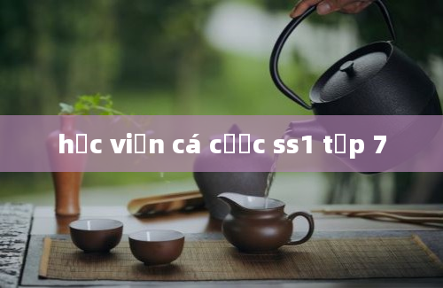 học viện cá cược ss1 tập 7