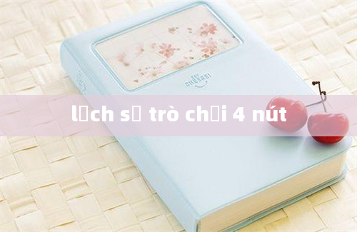 lịch sử trò chơi 4 nút