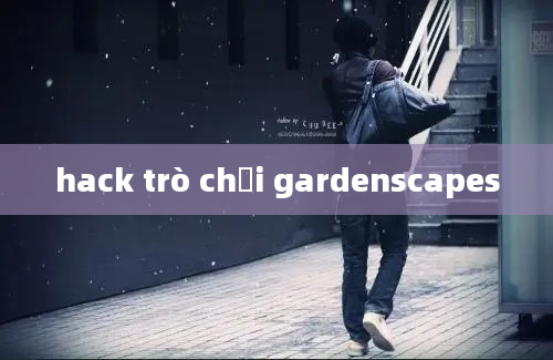 hack trò chơi gardenscapes