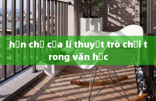 hạn chế của lí thuyết trò chơi trong văn học