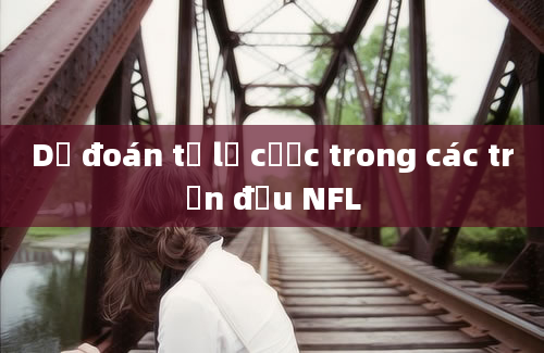 Dự đoán tỷ lệ cược trong các trận đấu NFL