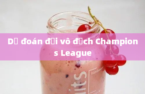 Dự đoán đội vô địch Champions League