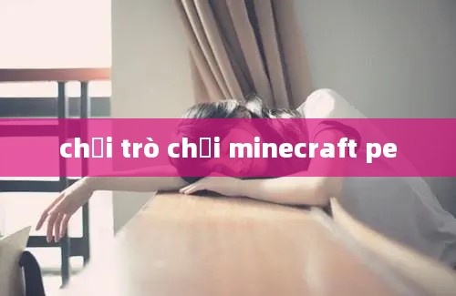 chơi trò chơi minecraft pe