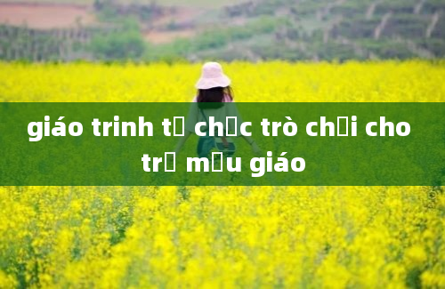 giáo trinh tổ chức trò chơi cho trẻ mẫu giáo