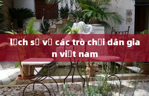 lịch sử về các trò chơi dân gian việt nam