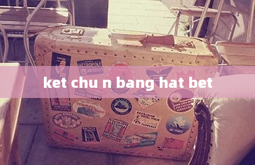 ket chu n bang hat bet