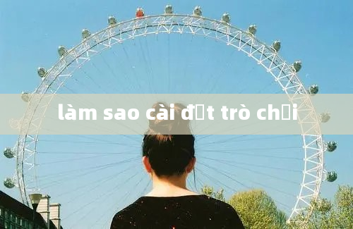 làm sao cài đặt trò chơi