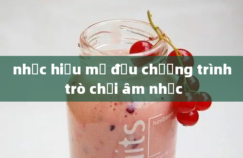 nhạc hiệu mở đầu chương trình trò chơi âm nhạc