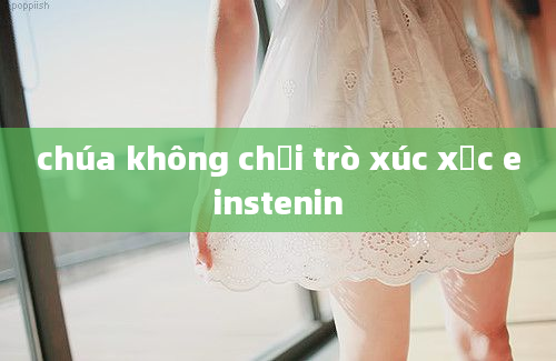 chúa không chơi trò xúc xắc einstenin