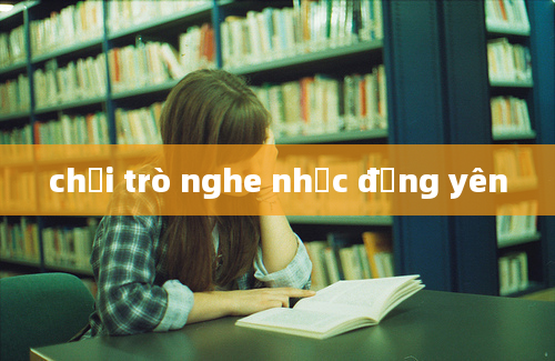 chơi trò nghe nhạc đứng yên