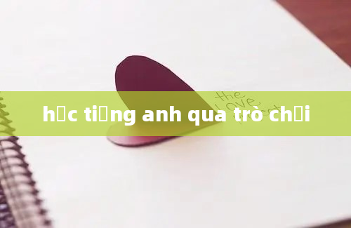 học tiếng anh qua trò chơi