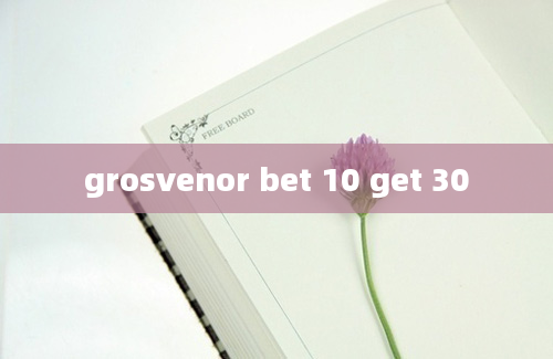 grosvenor bet 10 get 30