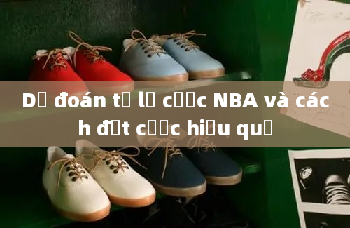 Dự đoán tỷ lệ cược NBA và cách đặt cược hiệu quả