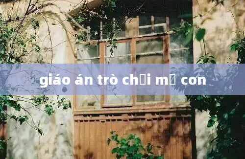 giáo án trò chơi mẹ con