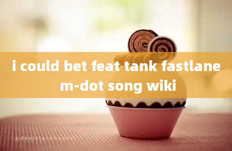 i could bet feat tank fastlane m-dot song wiki