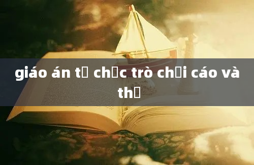 giáo án tổ chức trò chơi cáo và thỏ