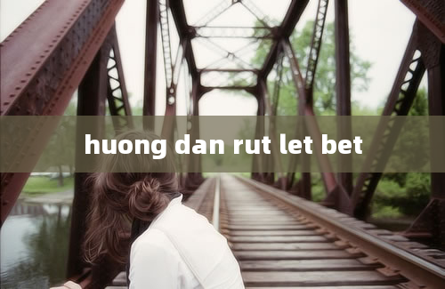 huong dan rut let bet