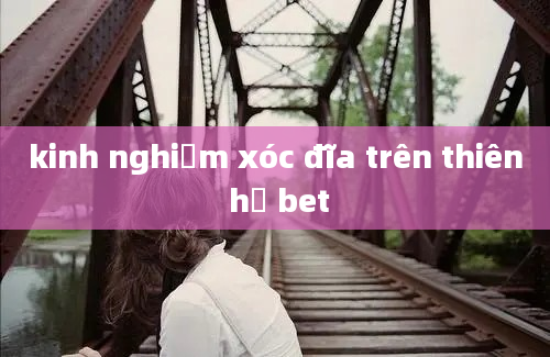 kinh nghiệm xóc đĩa trên thiên hạ bet