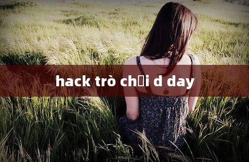 hack trò chơi d day