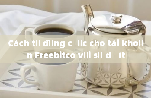 Cách tự động cược cho tài khoản Freebitco với số dư ít