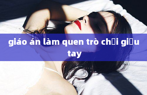 giáo án làm quen trò chơi giấu tay