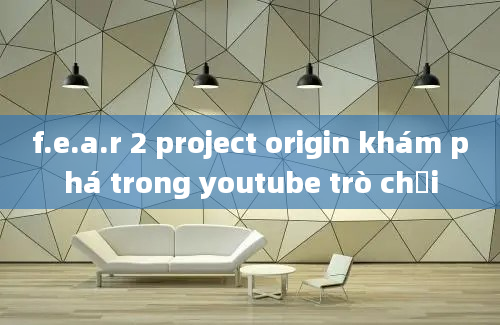 f.e.a.r 2 project origin khám phá trong youtube trò chơi