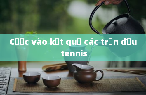 Cược vào kết quả các trận đấu tennis