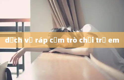 dịch vụ ráp cụm trò chơi trẻ em