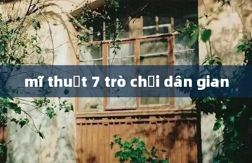 mĩ thuật 7 trò chơi dân gian