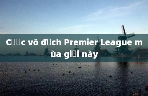 Cược vô địch Premier League mùa giải này