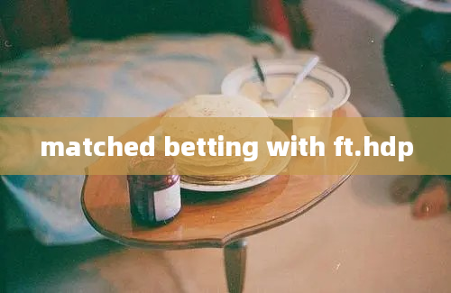 matched betting with ft.hdp