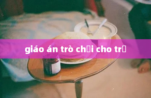 giáo án trò chơi cho trẻ