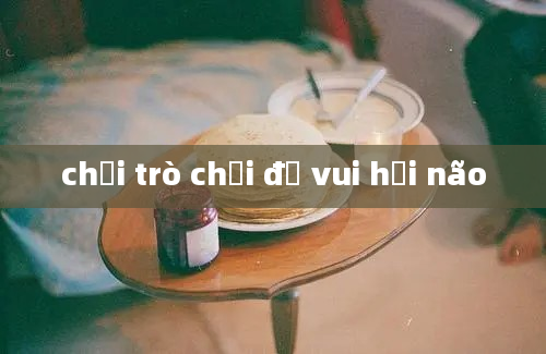 chơi trò chơi đố vui hại não