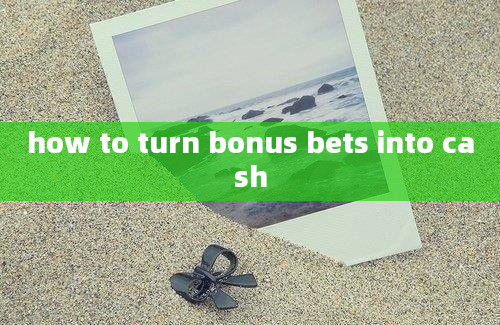 how to turn bonus bets into cash