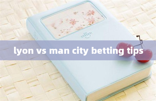 lyon vs man city betting tips