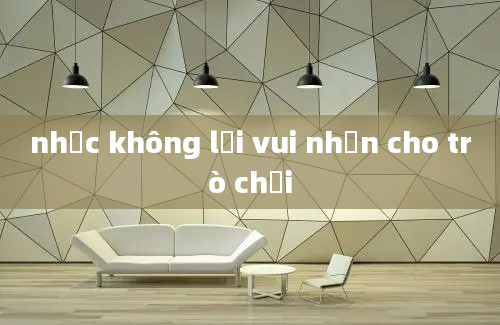 nhạc không lời vui nhộn cho trò chơi