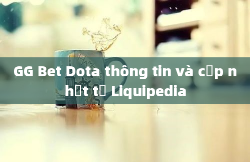 GG Bet Dota thông tin và cập nhật từ Liquipedia