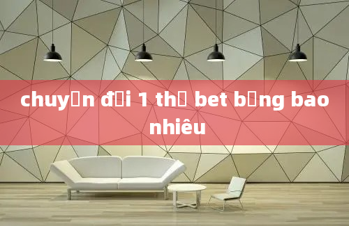 chuyển đổi 1 thẻ bet bằng bao nhiêu