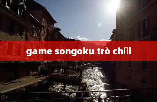 game songoku trò chơi