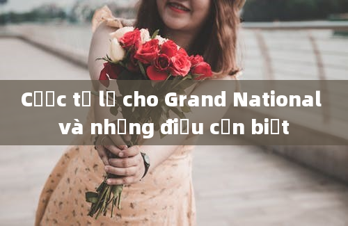 Cược tỷ lệ cho Grand National và những điều cần biết