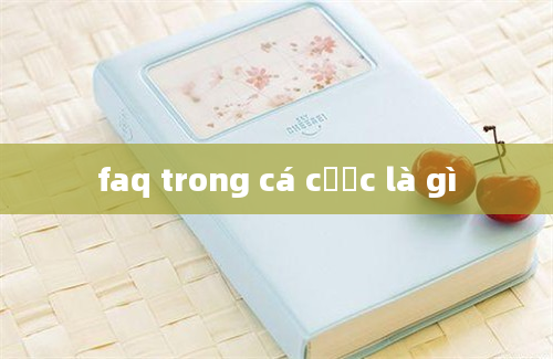 faq trong cá cược là gì