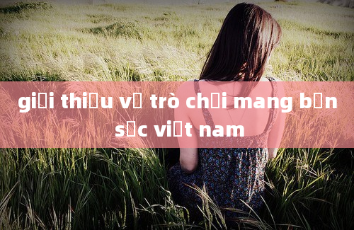 giới thiệu về trò chơi mang bản sắc việt nam