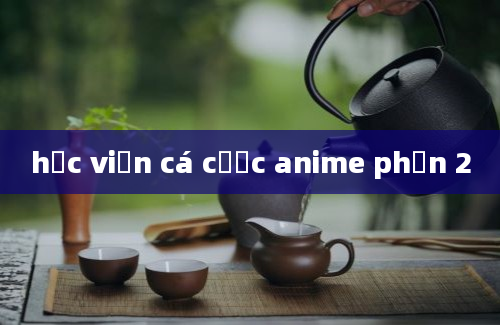 học viện cá cược anime phần 2