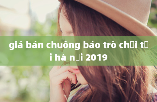 giá bán chuông báo trò chơi tại hà nội 2019